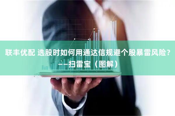联丰优配 选股时如何用通达信规避个股暴雷风险？——扫雷宝（图解）